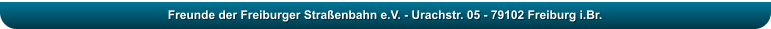 Freunde der Freiburger Stra�enbahn e.V. - Urachstr. 05 - 79102 Freiburg i.Br.